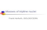 Masses of tripline nuclei Frank Herfurth, ISOLDE/CERN.