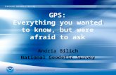 GPS: Everything you wanted to know, but were afraid to ask Andria Bilich National Geodetic Survey.