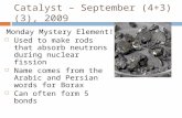 Catalyst – September (4+3)(3), 2009 Monday Mystery Element!  Used to make rods that absorb neutrons during nuclear fission  Name comes from the Arabic.