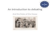 An introduction to debating And the Rules of the House.