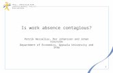 1 Is work absence contagious? Patrik Hesselius, Per Johansson and Johan Vikström Department of Economics, Uppsala University and IFAU.