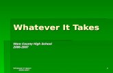 Whatever It takes! 2006-2007 1 Whatever It Takes Ware County High School 2006-2007.