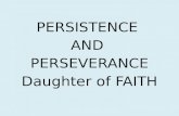 PERSISTENCE AND PERSEVERANCE Daughter of FAITH. is to continue whatever you want to do inspite difficulties PERSISTENCE.