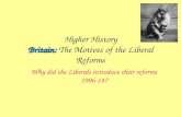 Britain: Higher History Britain: The Motives of the Liberal Reforms Why did the Liberals introduce their reforms 1906-14?