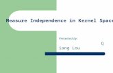 Measure Independence in Kernel Space Presented by: Qiang Lou.