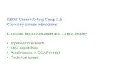 GEOS-Chem Working Group 2.3 Chemistry-climate interactions Co-chairs: Becky Alexander and Loretta Mickley Pipeline of research New capabilities Weaknesses.
