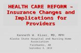 1 HEALTH CARE REFORM – Insurance Changes and Implications for Providers Kenneth W. Kizer, MD, MPH Alaska State Hospital and Nursing Home Association Fairbanks,