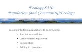 Ecology 8310 Population (and Community) Ecology Seguing into from populations to communities Species interactions Lotka-Volterra equations Competition.