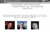 Parochial and Universal Cooperation in Intergroup Conflict When Parochialism Hurts Out-group Competitors, Pro-social Individuals Extend Their Calculated.