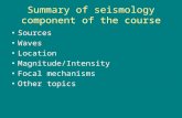 Summary of seismology component of the course Sources Waves Location Magnitude/Intensity Focal mechanisms Other topics.