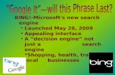 BING!-Microsoft's new search engine Launched May 28, 2009 Appealing interface A “decision engine” not just a search engine *Shopping, health, travel, local.