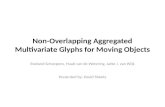 Non-Overlapping Aggregated Multivariate Glyphs for Moving Objects Roeland Scheepens, Huub van de Wetering, Jarke J. van Wijk Presented by: David Sheets.
