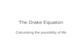 The Drake Equation Calculating the possibility of life.