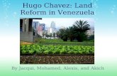 Hugo Chavez: Land Reform in Venezuela By Jacqui, Mohamed, Alexis, and Akich.