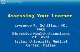 Assessing Your Learner Lawrence R. Schiller, MD, FACG Digestive Health Associates of Texas Baylor University Medical Center, Dallas.