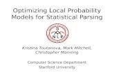 Optimizing Local Probability Models for Statistical Parsing Kristina Toutanova, Mark Mitchell, Christopher Manning Computer Science Department Stanford.