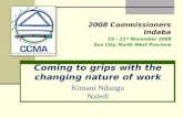 Coming to grips with the changing nature of work 2008 Commissioners Indaba 19 – 21 st November 2008 Sun City, North West Province Kimani Ndungu Naledi.