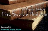 Lesson 11: Enemies of the Truth. Identifying enemies of the truthIdentifying enemies of the truth –The “antichrist” (2:18, 22; 4:3; 2 John 7) “Anti” =