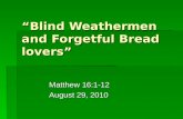 “Blind Weathermen and Forgetful Bread lovers” Matthew 16:1-12 August 29, 2010.