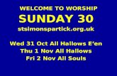 WELCOME TO WORSHIP SUNDAY 30 stsimonspartick.org.uk Wed 31 Oct All Hallows E’en Thu 1 Nov All Hallows Fri 2 Nov All Souls.