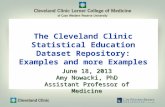 The Cleveland Clinic Statistical Education Dataset Repository: Examples and more Examples June 18, 2013 Amy Nowacki, PhD Assistant Professor of Medicine.