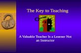 The Key to Teaching A Valuable Teacher Is a Learner Not an Instructor.