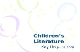 Children’s Literature Kay Lin Jan.11, 2008 Kay Lin Jan.11, 2008.