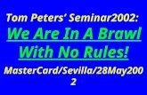 Tom Peters’ Seminar2002: We Are In A Brawl With No Rules! MasterCard/Sevilla/28May2002.