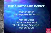 THE MORTGAGE EVENT Manchester 23 September 2005 Adrian Coles Director-General The Building Societies Association.