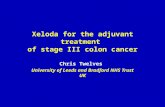 Xeloda for the adjuvant treatment of stage III colon cancer Chris Twelves University of Leeds and Bradford NHS Trust UK.