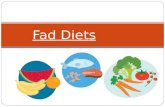 Fad Diets. So… What is a Fad Diet? A fad diet is a weight loss diet that becomes very popular It sometimes fall out of favor just as quickly as it came.