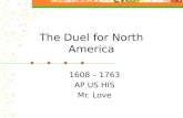 The Duel for North America 1608 – 1763 AP US HIS Mr. Love.