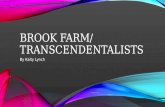 BROOK FARM/ TRANSCENDENTALISTS By Kaity Lynch. WHAT DOES THAT WORD MEAN? Transcendentalism- a religious and philosophical movement that was developed.