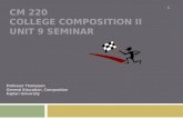 CM 220 COLLEGE COMPOSITION II UNIT 9 SEMINAR Professor Thompson General Education, Composition Kaplan University 1.