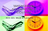 11 MANAGERIAL ACCOUNTING & COSTING ACC 221: Week 1: Lecture1 ACC 221: Week 1: Lecture1.