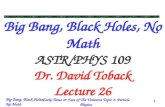 Big Bang, Black Holes, No Math Early Times & Fate of The Universe Topic 2: Particle Physics 1 Big Bang, Black Holes, No Math ASTR/PHYS 109 Dr. David Toback.