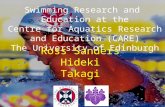 Swimming Research and Education at the Centre for Aquatics Research and Education (CARE) The University of Edinburgh Ross Sanders Hideki Takagi.