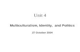 Unit 4 Multiculturalism, Identity, and Politics 27 October 2004.