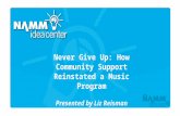 Course Title Never Give Up: How Community Support Reinstated a Music Program Presented by Liz Reisman.