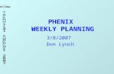 PHENIX WEEKLY PLANNING 3/8/2007 Don Lynch. 3/8/207 Weekly Planning Meeting 2 Schedule Cosmic Ray Run (Run 6.9) Continues…. All Up Commissioning In Progress.