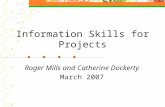 Information Skills for Projects Roger Mills and Catherine Dockerty March 2007.