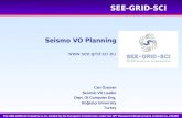 Www.see-grid-sci.eu SEE-GRID-SCI Seismo VO Planning The SEE-GRID-SCI initiative is co-funded by the European Commission under the FP7 Research Infrastructures.
