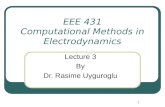 1 EEE 431 Computational Methods in Electrodynamics Lecture 3 By Dr. Rasime Uyguroglu.