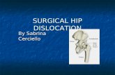 SURGICAL HIP DISLOCATION By Sabrina Cerciello. SURGICAL HIP DISLOCATION is a demanding surgical procedure that permits unlimited access to the entire.