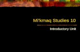 Mi’kmaq Studies 10 Introductory Unit. The Mi’kmaq: Who Are They? The Native people of Nova Scotia all belong to the Mi’kmaq tribe. At the time of first.