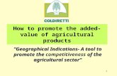 1 How to promote the added- value of agricultural products “Geographical Indications- A tool to promote the of the agricultural sector” “Geographical Indications-
