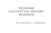 MICHIGAN LEGISLATIVE HISTORY RESEARCH Tim Watters, Librarian.