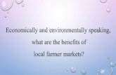 Economically and environmentally speaking, what are the benefits of what are the benefits of local farmer markets? local farmer markets?
