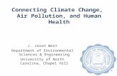 Connecting Climate Change, Air Pollution, and Human Health J. Jason West Department of Environmental Sciences & Engineering University of North Carolina,