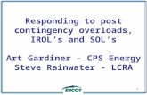 Responding to post contingency overloads, IROL’s and SOL’s Art Gardiner – CPS Energy Steve Rainwater - LCRA 1.